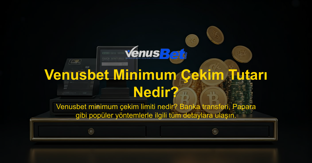 Venusbet Minimum Çekim Tutarı Nedir?