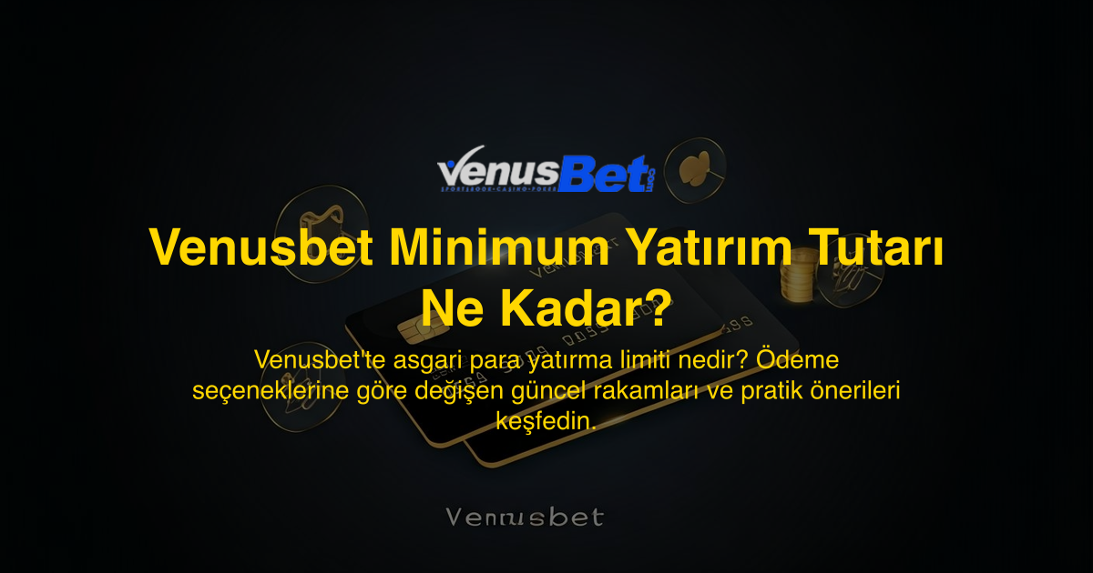 Venusbet Minimum Yatırım Tutarı Ne Kadar?