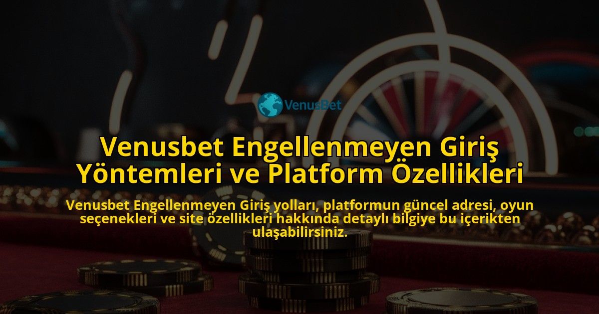 Venusbet-Engellenmeyen-Giri-Yntemleri-ve-Platform-zellikleri-overlay-1768225497.jpg