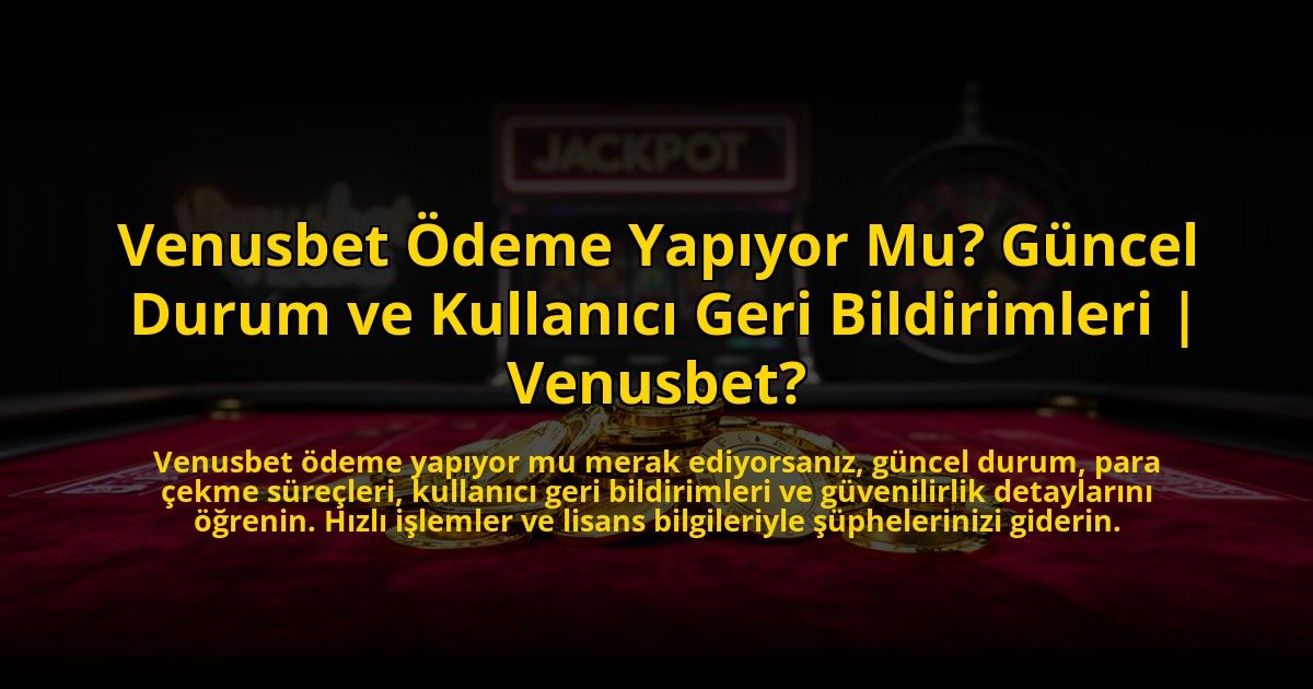 Venusbet-Odeme-Yapiyor-Mu-Guncel-Durum-ve-Kullanici-Geri-Bildirimleri-Venusbet-overlay-1769830917.jpg
