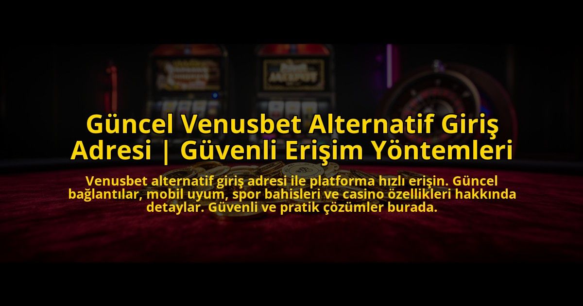 Guncel-Venusbet-Alternatif-Giris-Adresi-Guvenli-Erisim-Yontemleri-overlay-1773085545.jpg