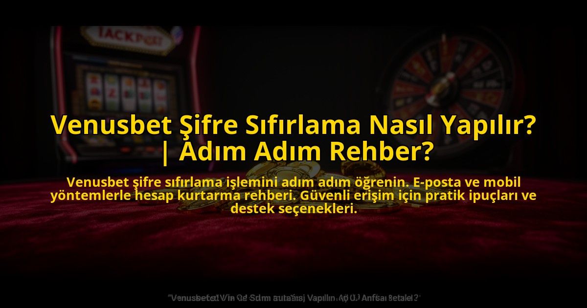 Venusbet-Sifre-Sifirlama-Nasil-Yapilir-Adim-Adim-Rehber-overlay-1773606312.jpg